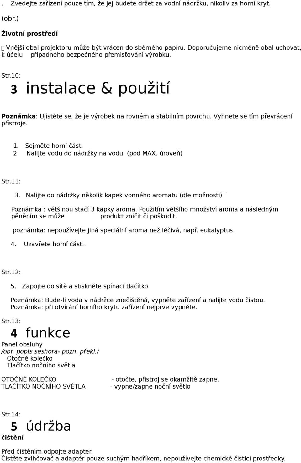 Vyhnete se tím převrácení přístroje. 1. Sejměte horní část. 2 Nalijte vodu do nádržky na vodu. (pod MAX. úroveň) Str.11: 3.