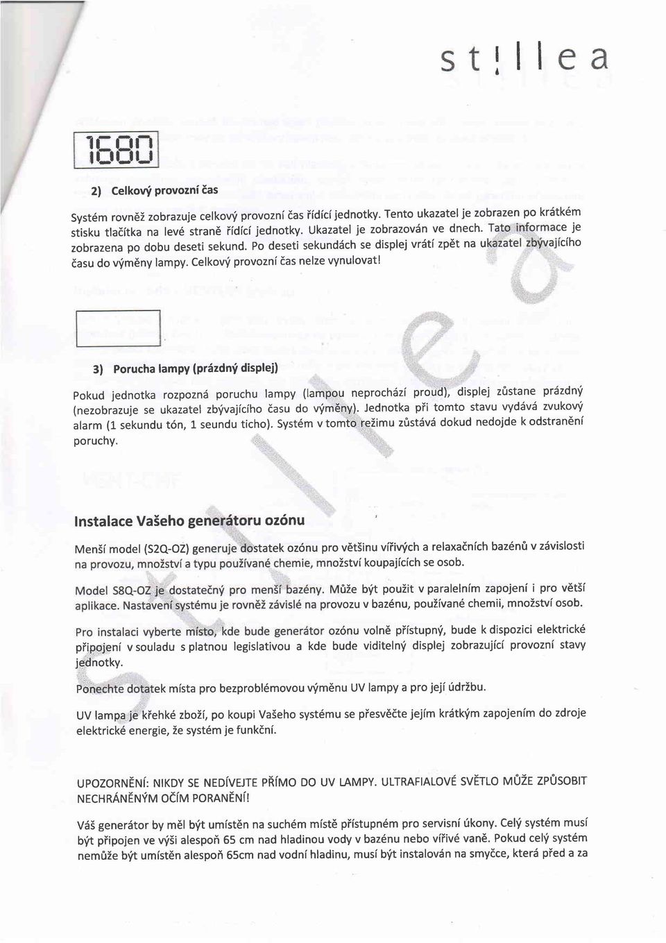 3) Porucha lampy (priizdnf displej) pokud jednotka rozpozn poruchu lampy (lampou neprochdzi proud), displej z&stane pr6zdn'i (nezobrazuje se ukazatel zb'ivajiciho dasu do vvm6ny).