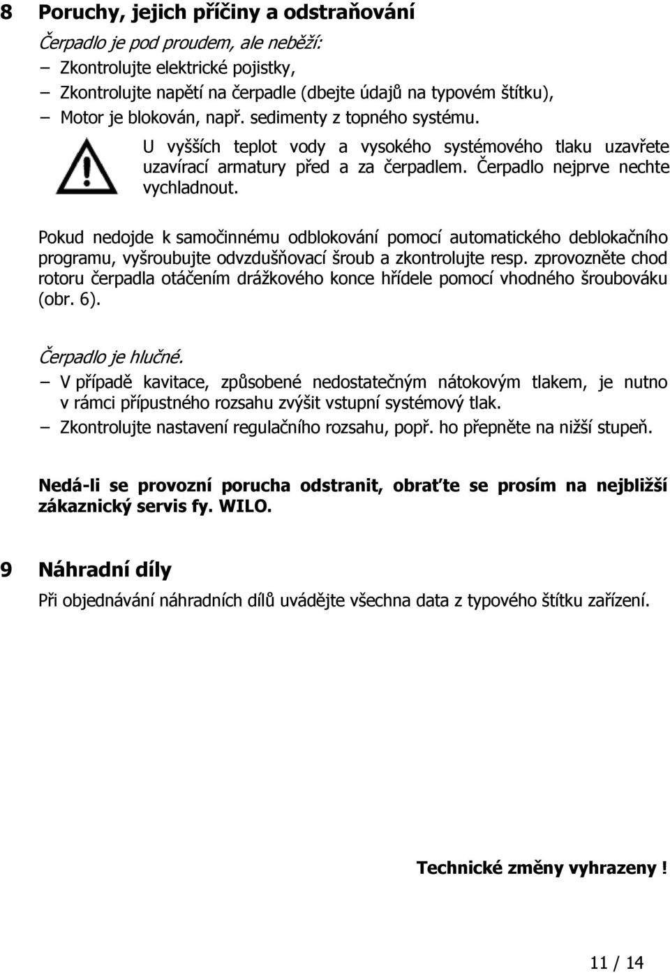 Pokud nedojde k samočinnému odblokování pomocí automatického deblokačního programu, vyšroubujte odvzdušňovací šroub a zkontrolujte resp.