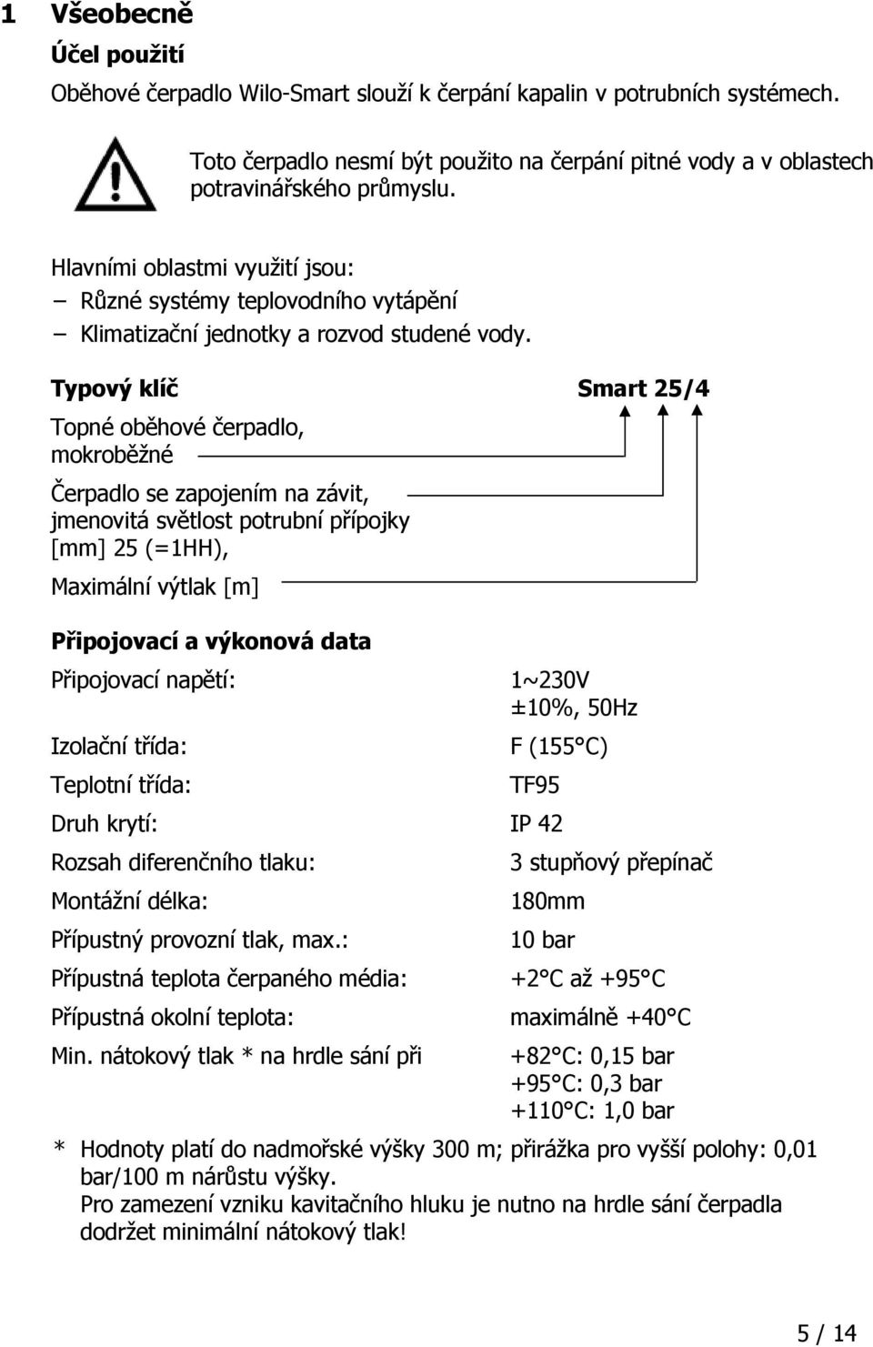 Typový klíč Smart 25/4 Topné oběhové čerpadlo, mokroběžné Čerpadlo se zapojením na závit, jmenovitá světlost potrubní přípojky [mm] 25 (=1HH), Maximální výtlak [m] Připojovací a výkonová data