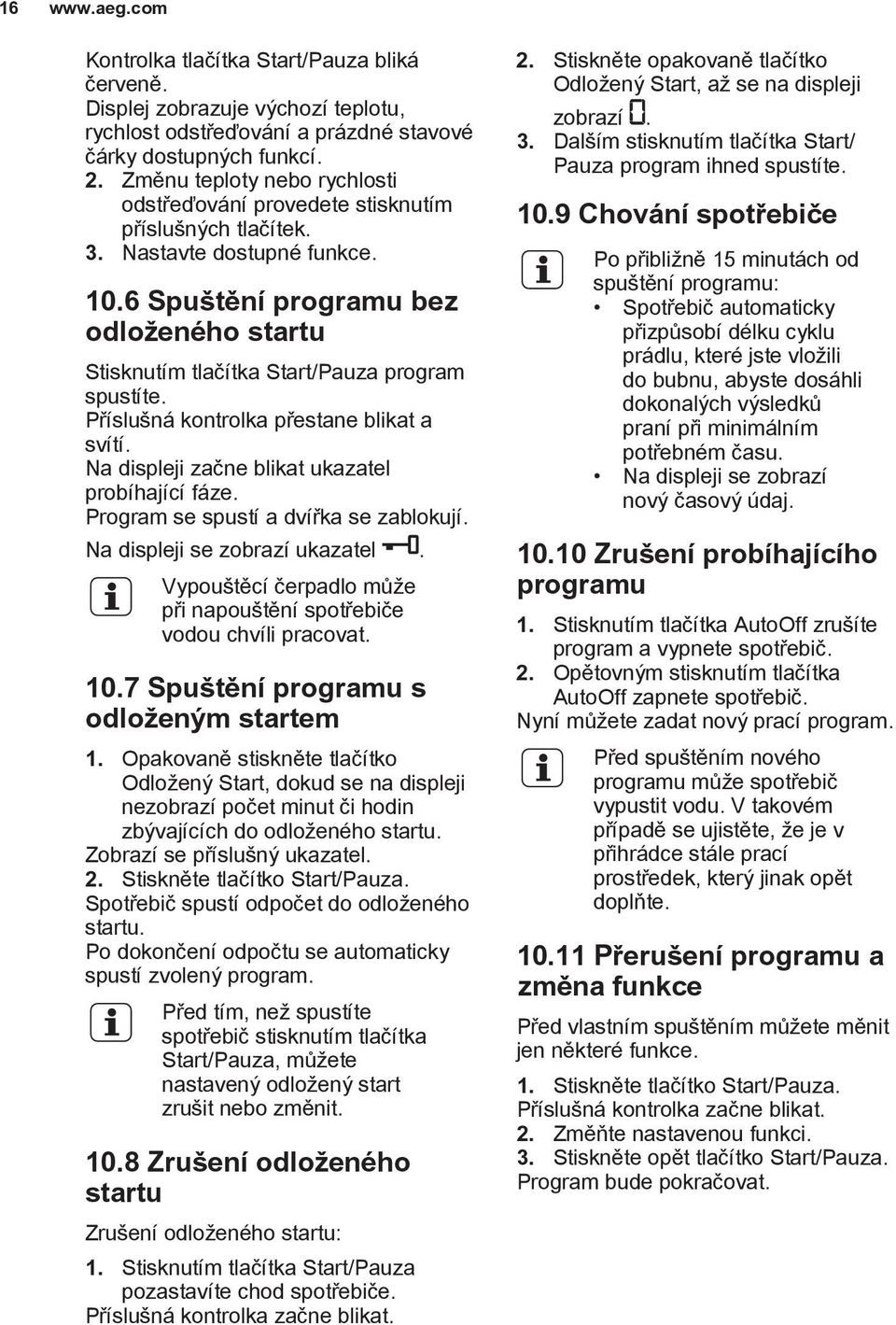 6 Spuštění programu bez odloženého startu Stisknutím tlačítka Start/Pauza program spustíte. Příslušná kontrolka přestane blikat a svítí. Na displeji začne blikat ukazatel probíhající fáze.