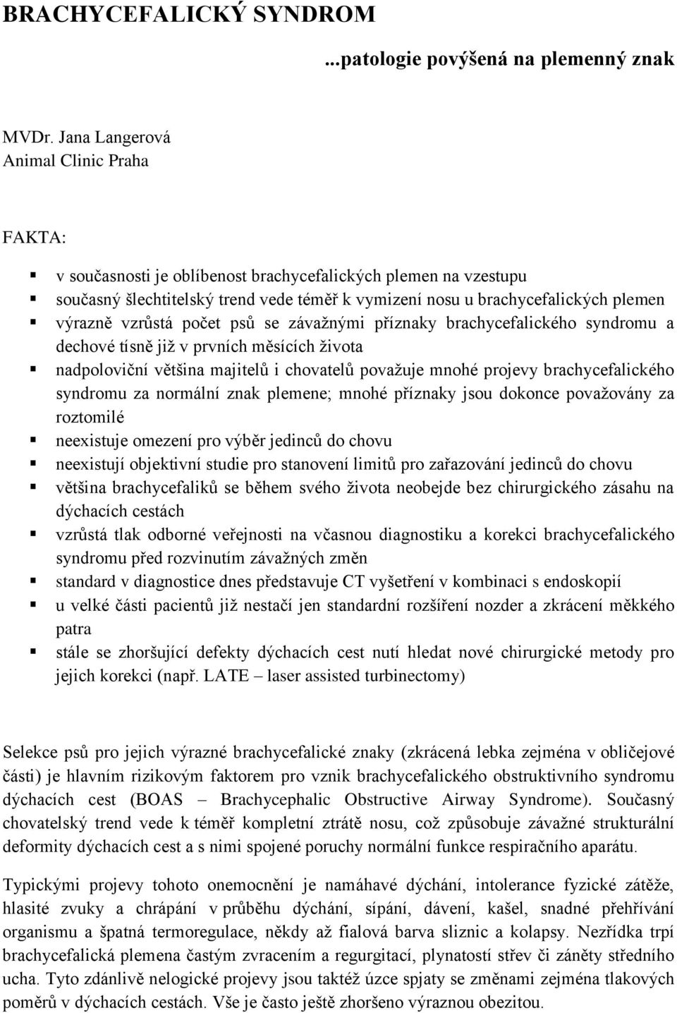 vzrůstá počet psů se závažnými příznaky brachycefalického syndromu a dechové tísně již v prvních měsících života nadpoloviční většina majitelů i chovatelů považuje mnohé projevy brachycefalického