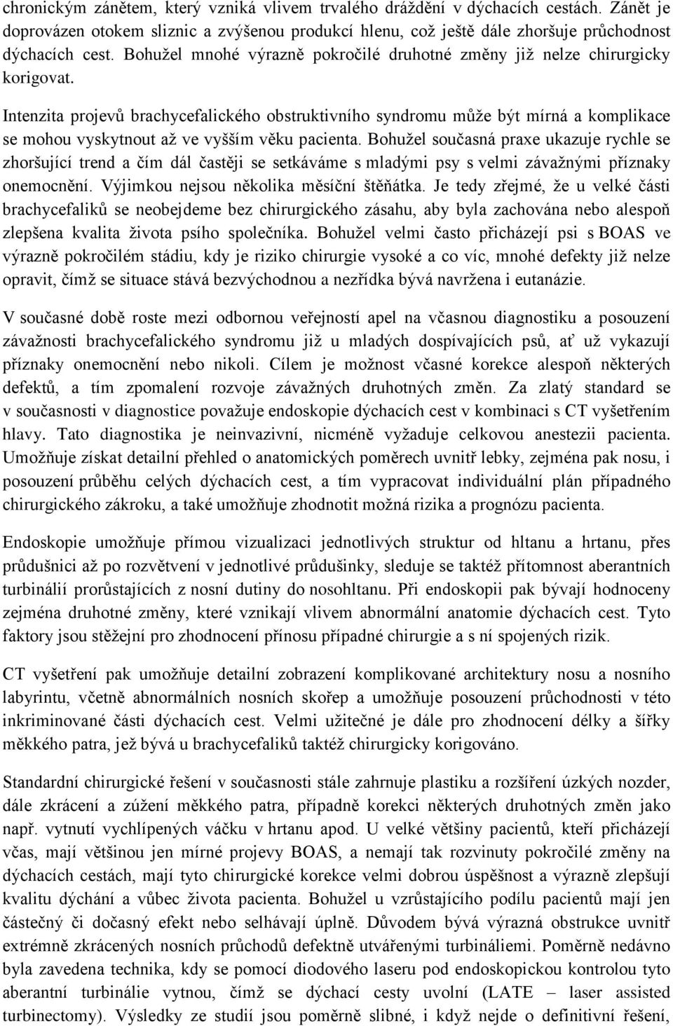 Intenzita projevů brachycefalického obstruktivního syndromu může být mírná a komplikace se mohou vyskytnout až ve vyšším věku pacienta.