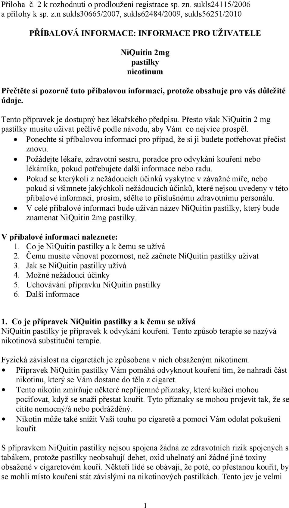 n sukls30665/2007, sukls62484/2009, sukls56251/2010 PŘÍBALOVÁ INFORMACE: INFORMACE PRO UŽIVATELE NiQuitin 2mg pastilky nicotinum Přečtěte si pozorně tuto příbalovou informaci, protože obsahuje pro