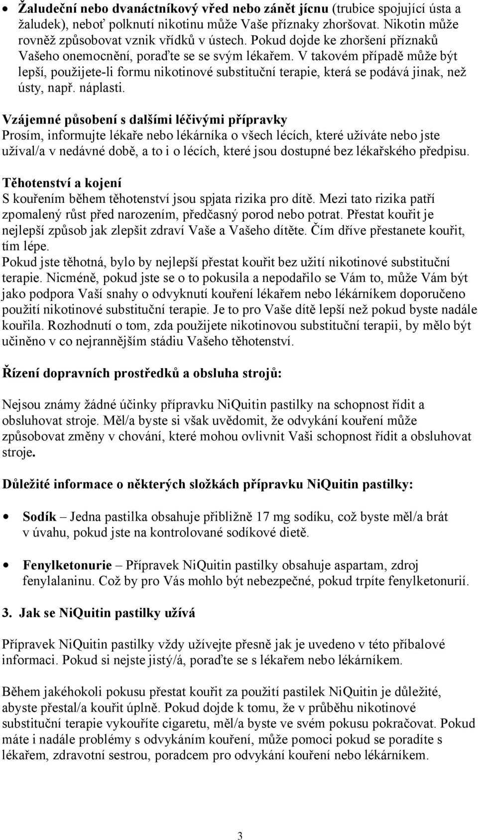 V takovém případě může být lepší, použijete-li formu nikotinové substituční terapie, která se podává jinak, než ústy, např. náplasti.