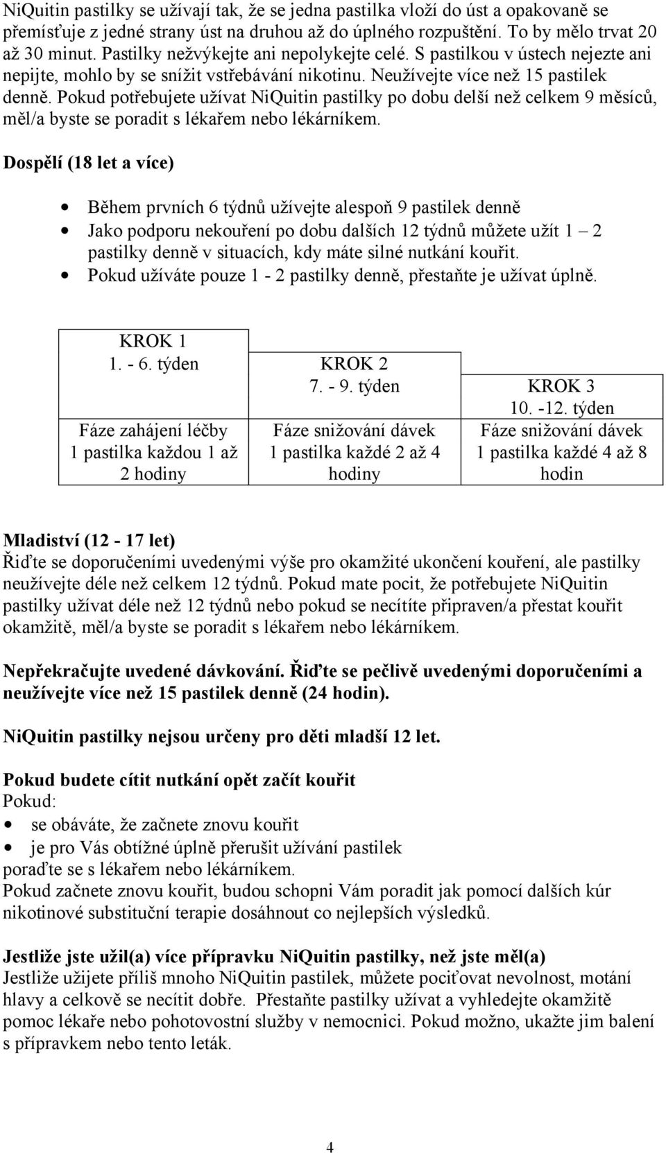 Pokud potřebujete užívat NiQuitin pastilky po dobu delší než celkem 9 měsíců, měl/a byste se poradit s lékařem nebo lékárníkem.