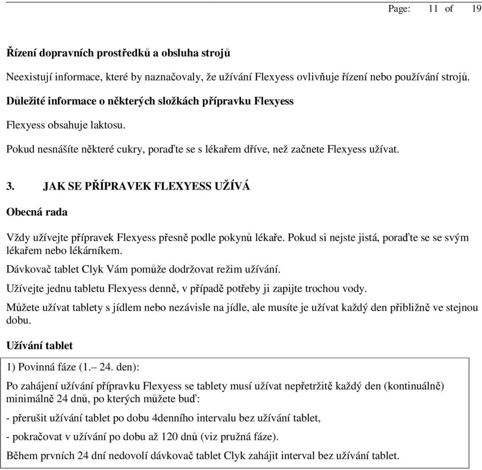 JAK SE PŘÍPRAVEK FLEXYESS UŽÍVÁ Obecná rada Vždy užívejte přípravek Flexyess přesně podle pokynů lékaře. Pokud si nejste jistá, poraďte se se svým lékařem nebo lékárníkem.