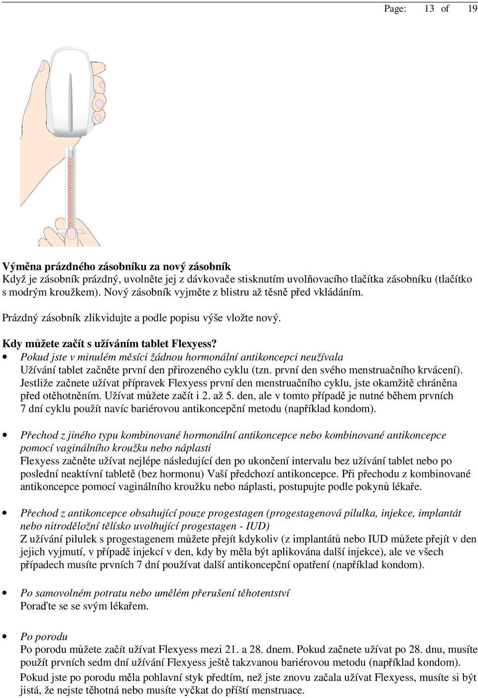 Pokud jste v minulém měsíci žádnou hormonální antikoncepci neužívala Užívání tablet začněte první den přirozeného cyklu (tzn. první den svého menstruačního krvácení).