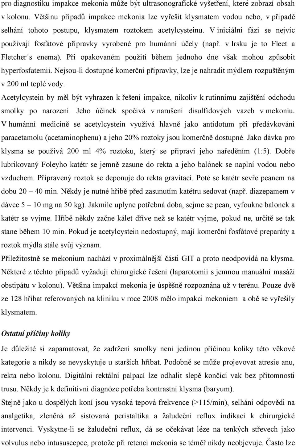 V iniciální fázi se nejvíc používají fosfátové přípravky vyrobené pro humánní účely (např. v Irsku je to Fleet a Fletcher s enema).