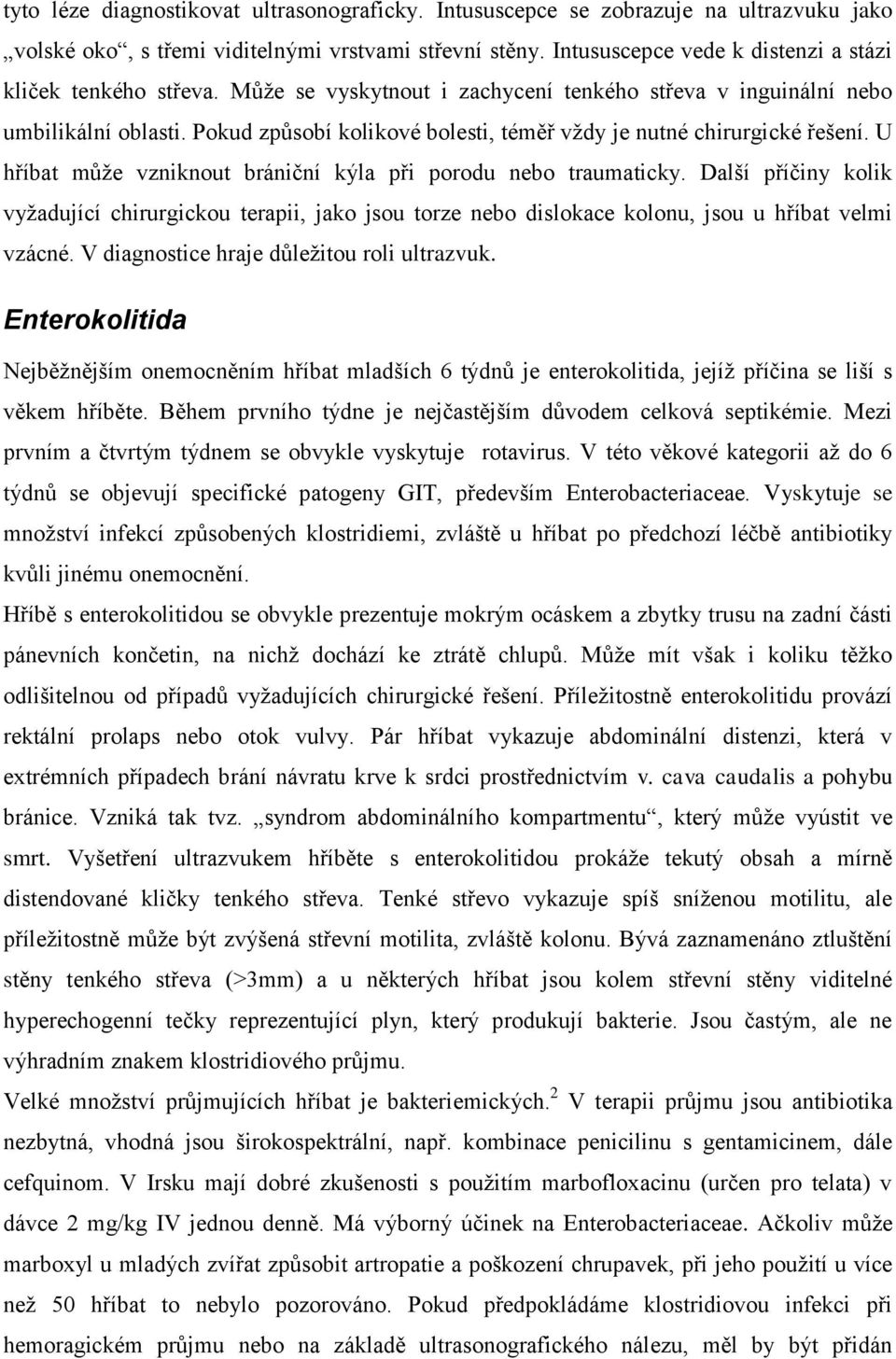 Pokud způsobí kolikové bolesti, téměř vždy je nutné chirurgické řešení. U hříbat může vzniknout brániční kýla při porodu nebo traumaticky.