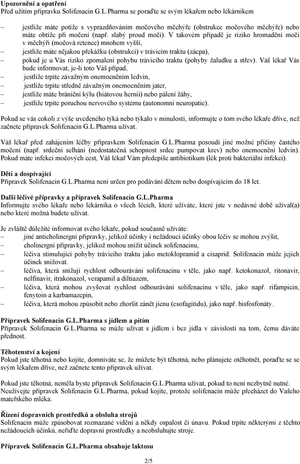 V takovém případě je riziko hromadění moči v měchýři (močová retence) mnohem vyšší, jestliže máte nějakou překážku (obstrukci) v trávicím traktu (zácpa), pokud je u Vás riziko zpomalení pohybu
