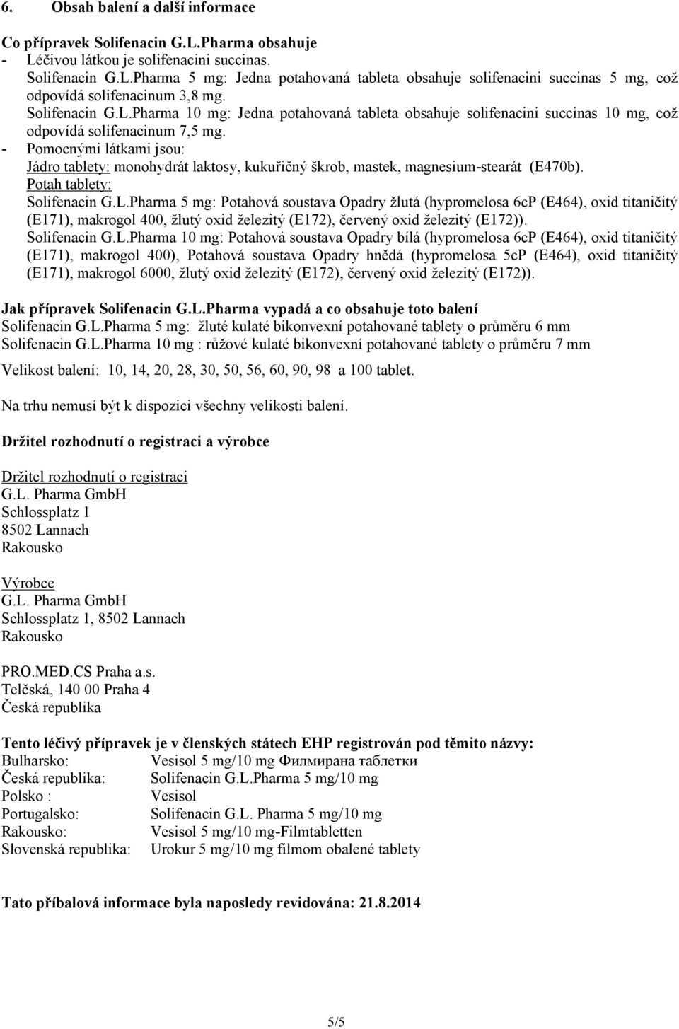 - Pomocnými látkami jsou: Jádro tablety: monohydrát laktosy, kukuřičný škrob, mastek, magnesium-stearát (E470b). Potah tablety: Solifenacin G.L.