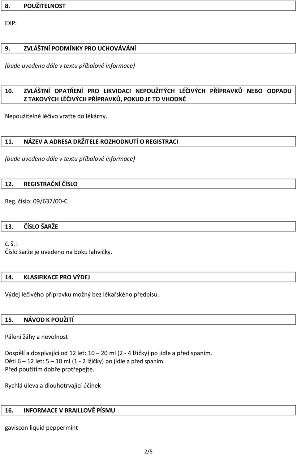 NÁZEV A ADRESA DRŽITELE ROZHODNUTÍ O REGISTRACI 12. REGISTRAČNÍ ČÍSLO Reg. číslo: 09/637/00-C 13. ČÍSLO ŠARŽE č. š.: Číslo šarže je uvedeno na boku lahvičky. 14.