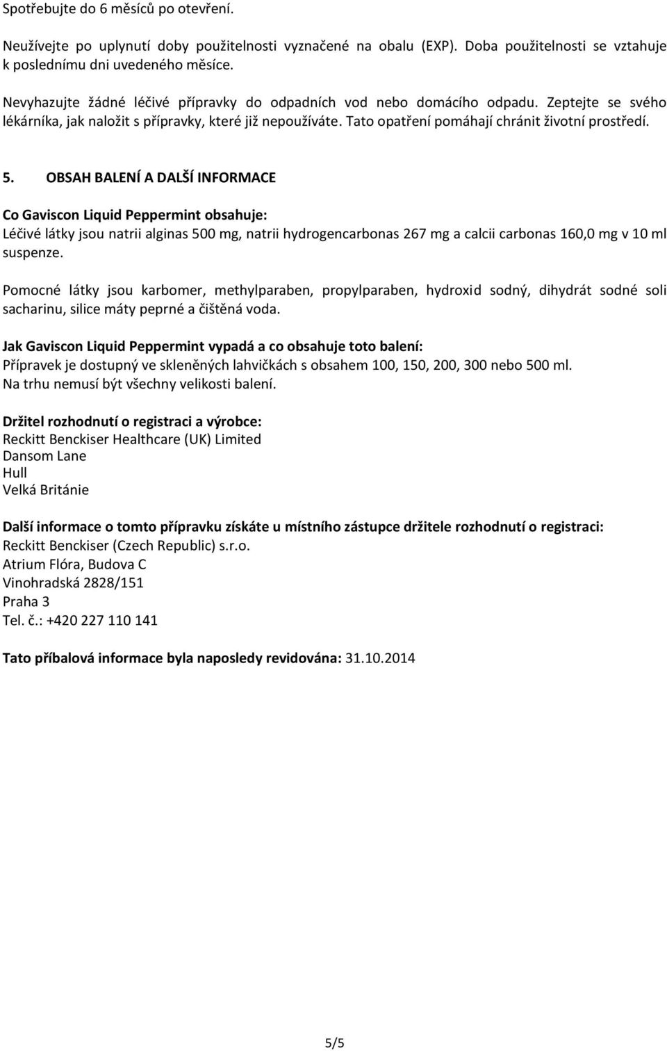 5. OBSAH BALENÍ A DALŠÍ INFORMACE Co Gaviscon Liquid Peppermint obsahuje: Léčivé látky jsou natrii alginas 500 mg, natrii hydrogencarbonas 267 mg a calcii carbonas 160,0 mg v 10 ml suspenze.