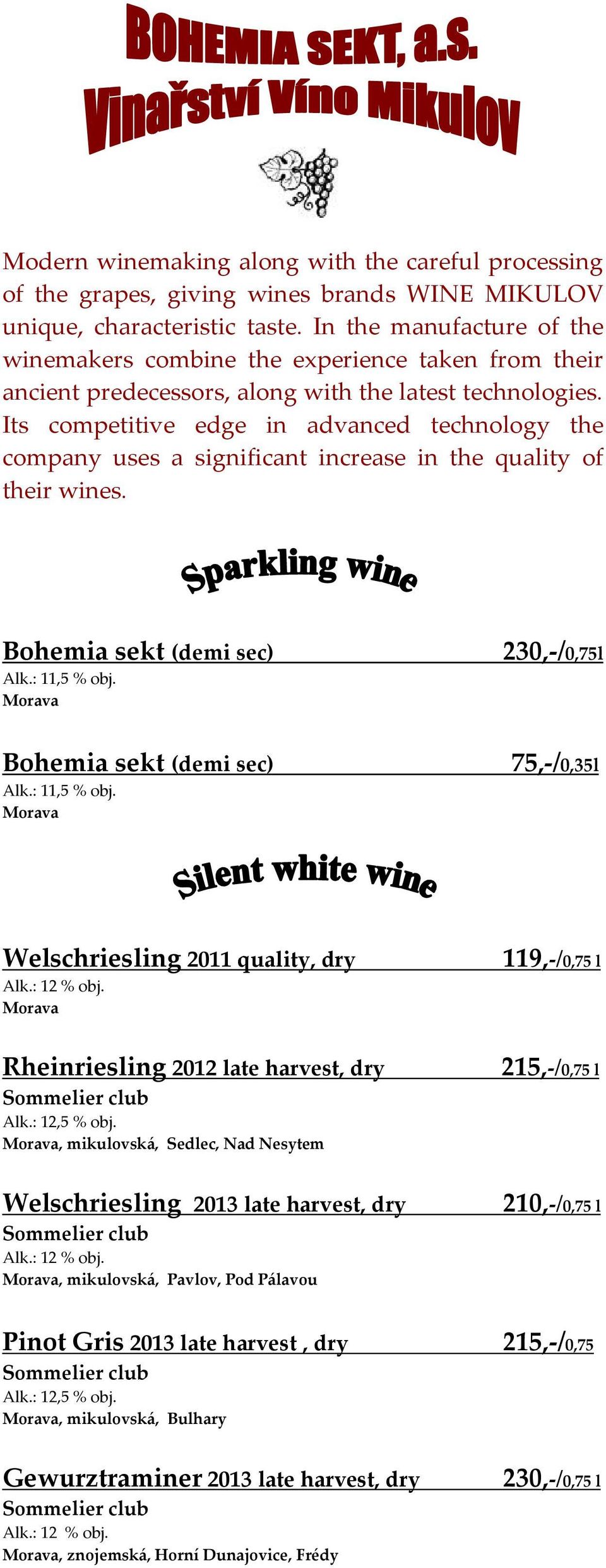 Its competitive edge in advanced technology the company uses a significant increase in the quality of their wines. Bohemia sekt (demi sec) Alk.: 11,5 % obj.