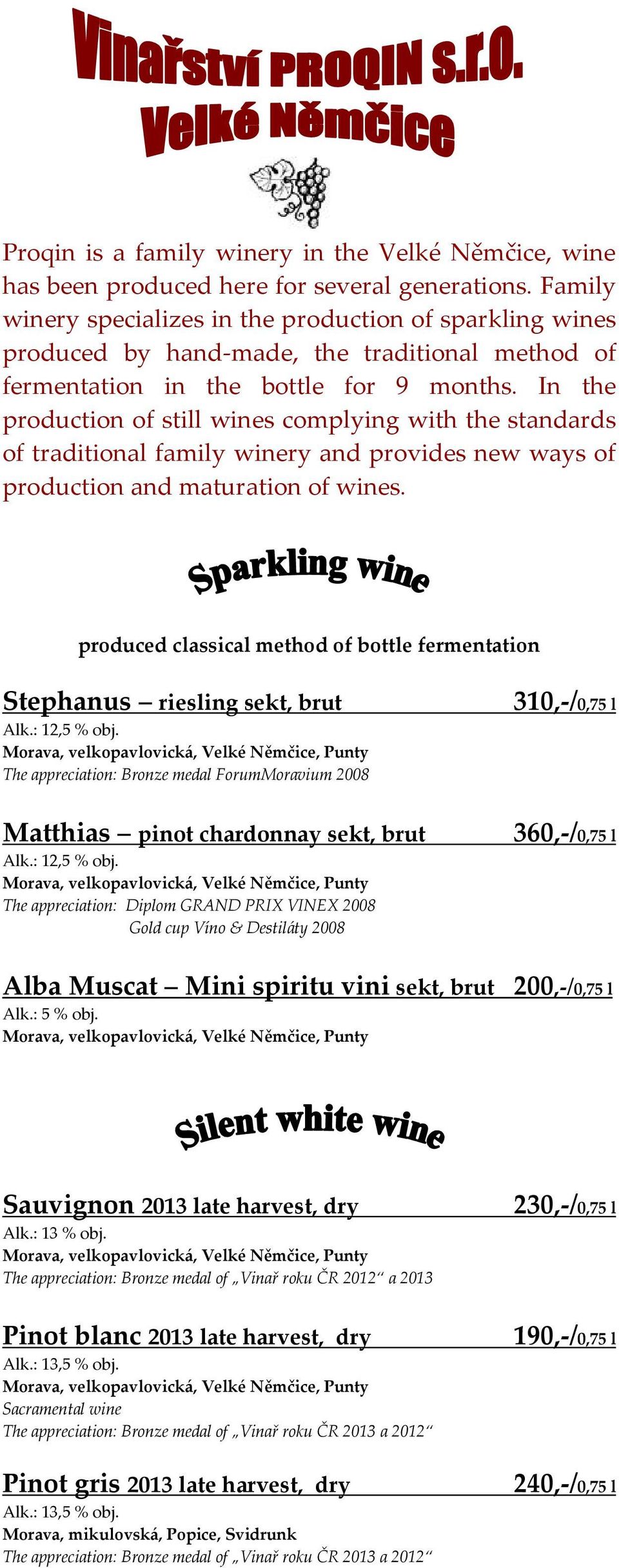 In the production of still wines complying with the standards of traditional family winery and provides new ways of production and maturation of wines.
