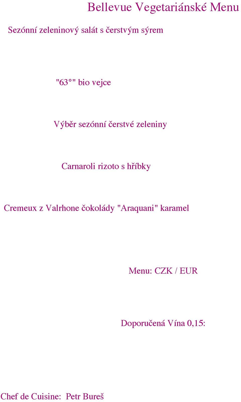 Rosé, Vinařství Šoman Dupuy de Lome 2013, Rosé, Bandol Carnaroli rizoto s hříbky, koprem a hrubozrnnou hořčicí Pinot Noir 2011, Milan Sůkal Langhe Nebbiolo 2010, Serradenari Cremeux z Valrhone