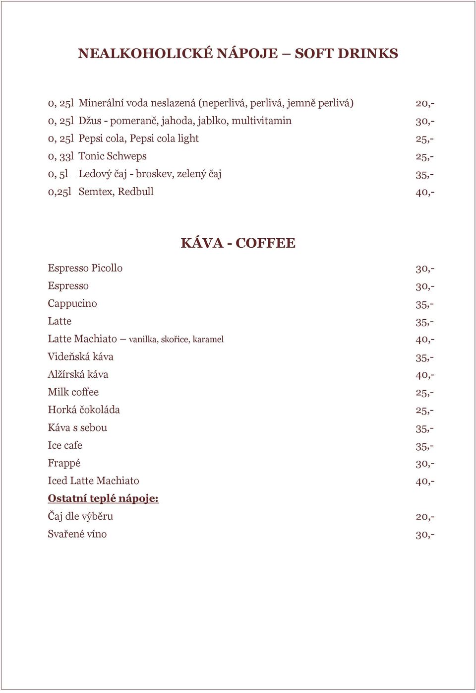 KÁVA - COFFEE Espresso Picollo 30,- Espresso 30,- Cappucino 35,- Latte 35,- Latte Machiato vanilka, skořice, karamel 40,- Videňská káva 35,- Alžírská káva