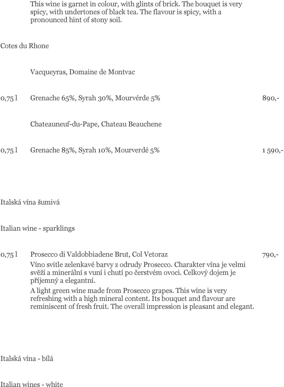 vína šumivá Italian wine - sparklings 0,75 l Prosecco di Valdobbiadene Brut, Col Vetoraz 790,- Víno svitle zelenkavé barvy z odrudy Prosecco.