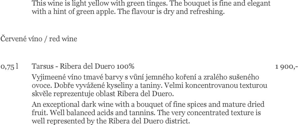 Dobře vyvážené kyseliny a taniny. Velmi koncentrovanou texturou skvěle reprezentuje oblast Ribera del Duero.