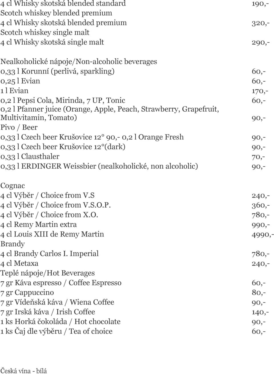 Strawberry, Grapefruit, Multivitamin, Tomato) 90,- Pivo / Beer 0,33 l Czech beer Krušovice 12 90,- 0,2 l Orange Fresh 90,- 0,33 l Czech beer Krušovice 12 (dark) 90,- 0,33 l Clausthaler 70,- 0,33 l