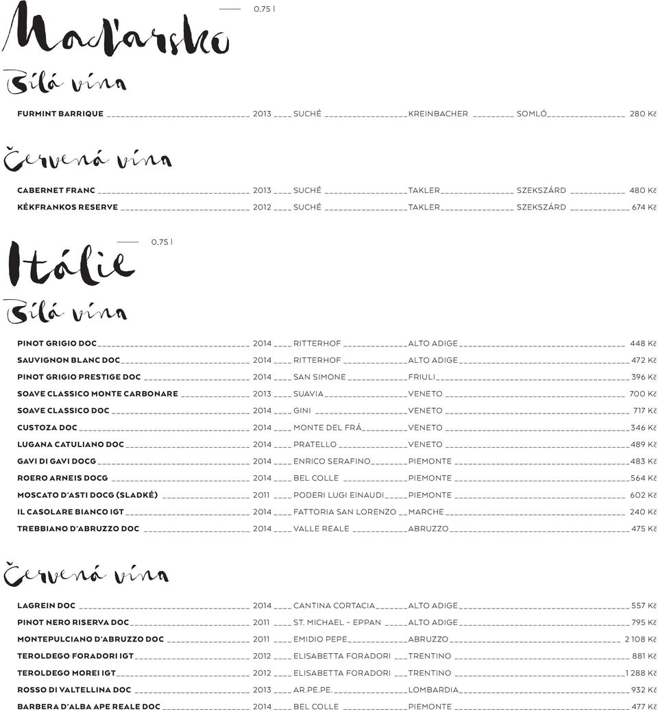 CLASSICO DOC 2014 GINI VENETO 717 Kč CUSTOZA DOC 2014 MONTE DEL FRÁ VENETO 346 Kč LUGANA CATULIANO DOC 2014 PRATELLO VENETO 489 Kč GAVI DI GAVI DOCG 2014 ENRICO SERAFINO PIEMONTE 483 Kč ROERO ARNEIS