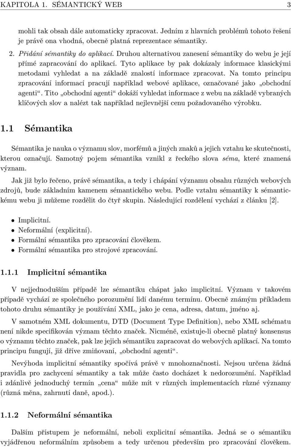 Tyto aplikace by pak dokázaly informace klasickými metodami vyhledat a na základě znalostí informace zpracovat.