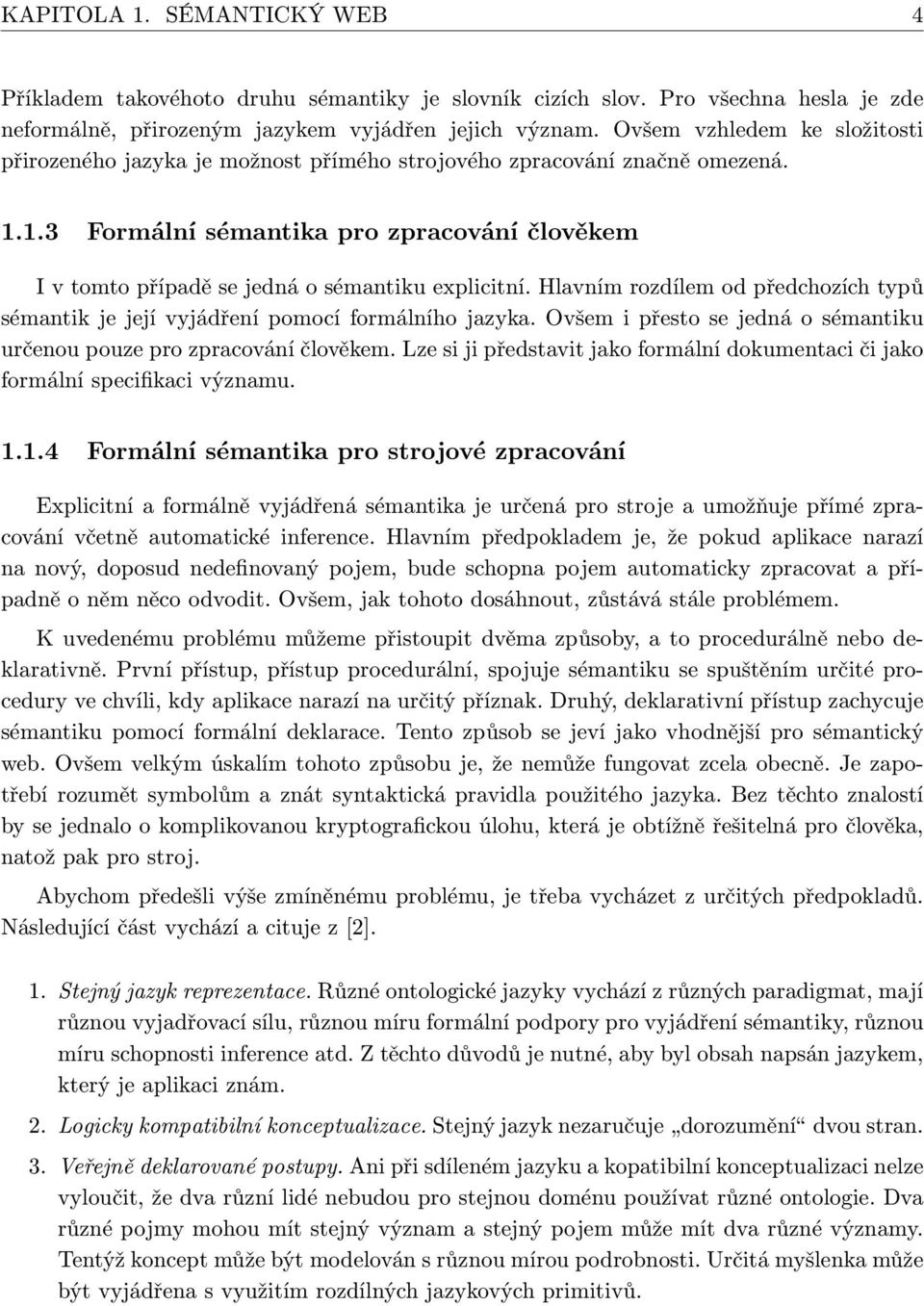 1.3 Formální sémantika pro zpracování člověkem I v tomto případě se jedná o sémantiku explicitní. Hlavním rozdílem od předchozích typů sémantik je její vyjádření pomocí formálního jazyka.
