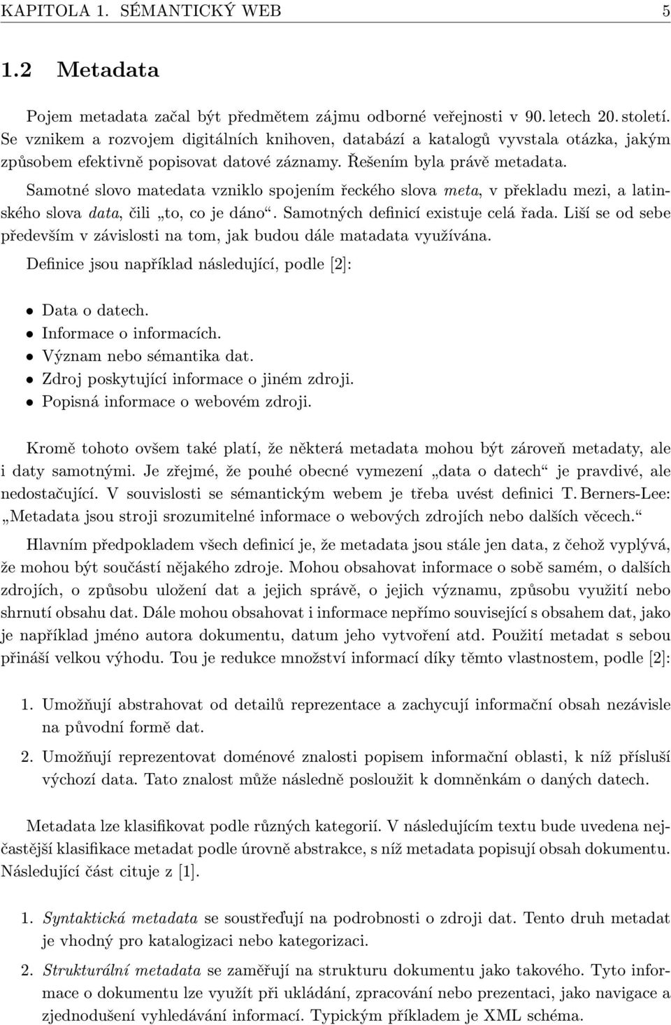 Samotné slovo matedata vzniklo spojením řeckého slova meta, v překladu mezi, a latinského slova data, čili to, co je dáno. Samotných definicí existuje celá řada.