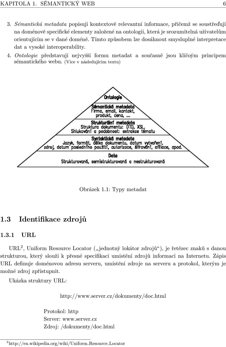 doméně. Tímto způsobem lze dosáhnout smysluplné interpretace dat a vysoké interoperability. 4. Ontologie představují nejvyšší formu metadat a současně jsou klíčoým principem sémantického webu.