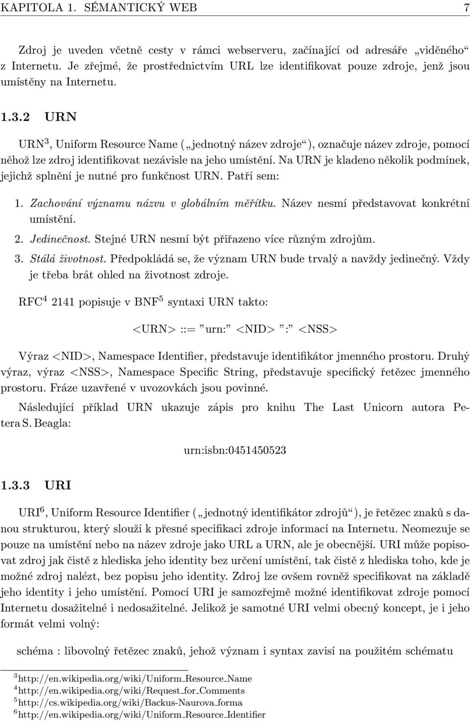 2 URN URN 3, Uniform Resource Name ( jednotný název zdroje ), označuje název zdroje, pomocí něhož lze zdroj identifikovat nezávisle na jeho umístění.