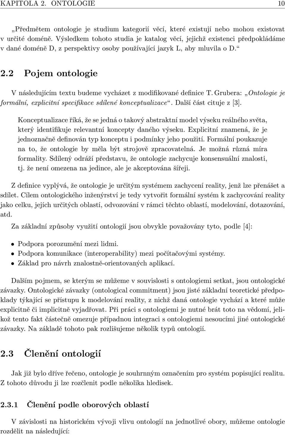 2 Pojem ontologie V následujícím textu budeme vycházet z modifikované definice T. Grubera: Ontologie je formální, explicitní specifikace sdílené konceptualizace. Další část cituje z [3].