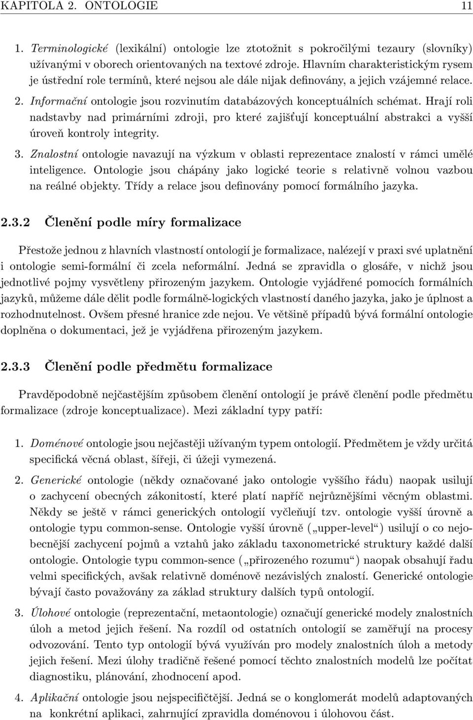 Hrají roli nadstavby nad primárními zdroji, pro které zajišťují konceptuální abstrakci a vyšší úroveň kontroly integrity. 3.