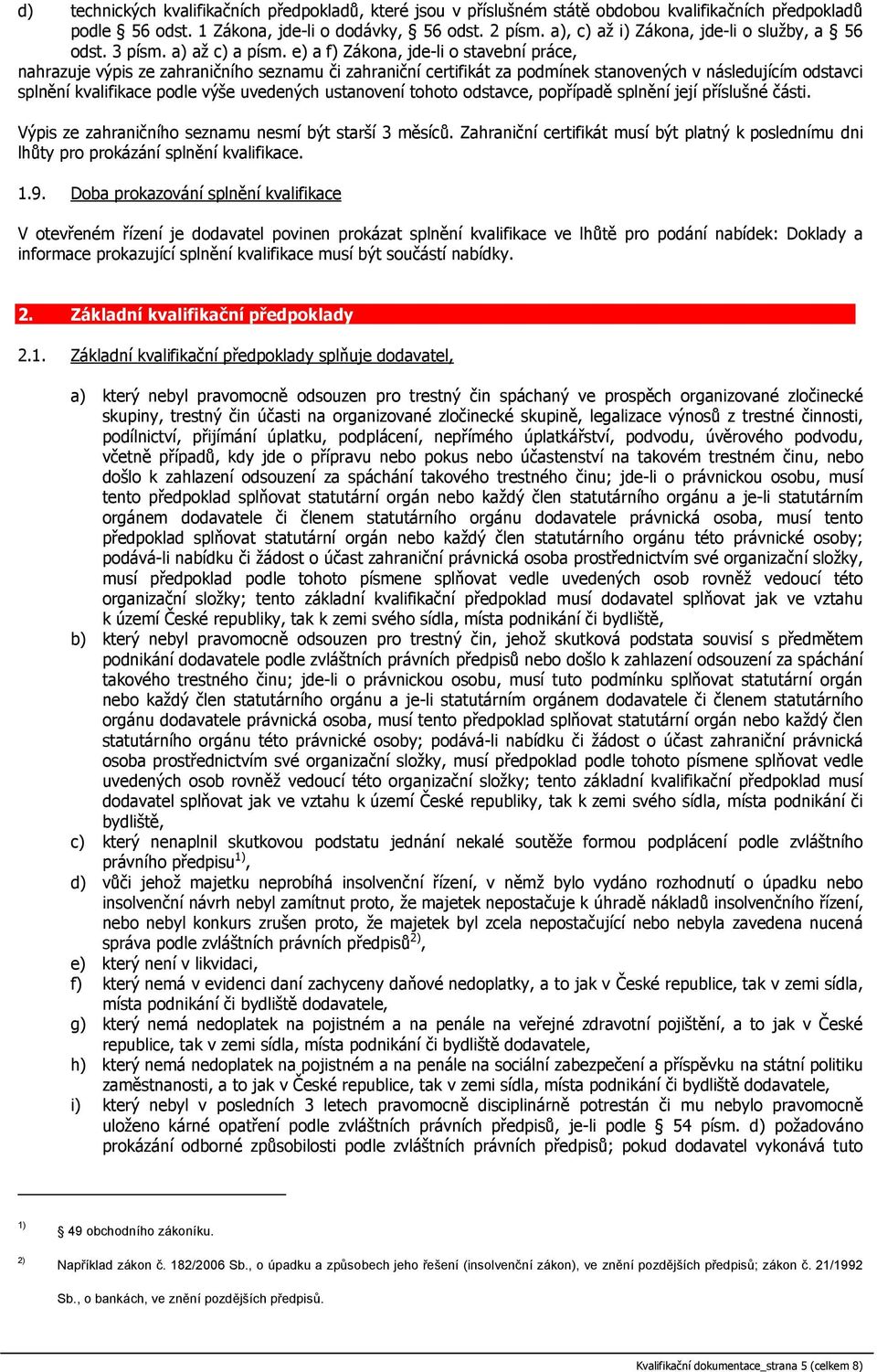 e) a f) Zákona, jde-li o stavební práce, nahrazuje výpis ze zahraničního seznamu či zahraniční certifikát za podmínek stanovených v následujícím odstavci splnění kvalifikace podle výše uvedených