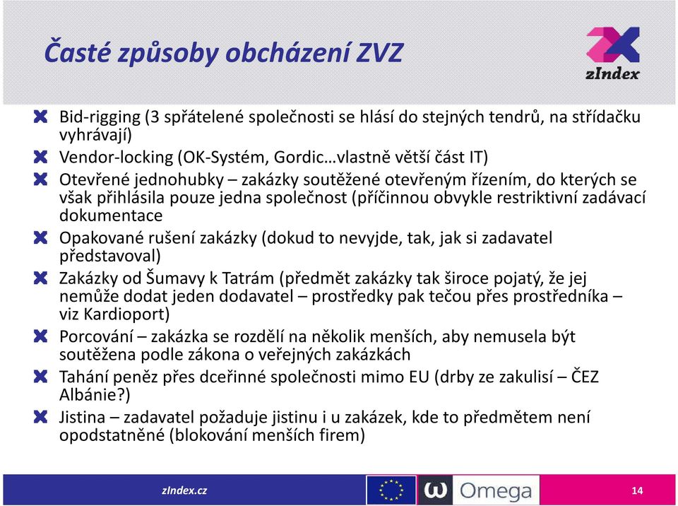 zadavatel představoval) Zakázky od Šumavy k Tatrám (předmět zakázky tak široce pojatý, že jej nemůže dodat jeden dodavatel prostředky pak tečou přes prostředníka viz Kardioport) Porcování zakázka se