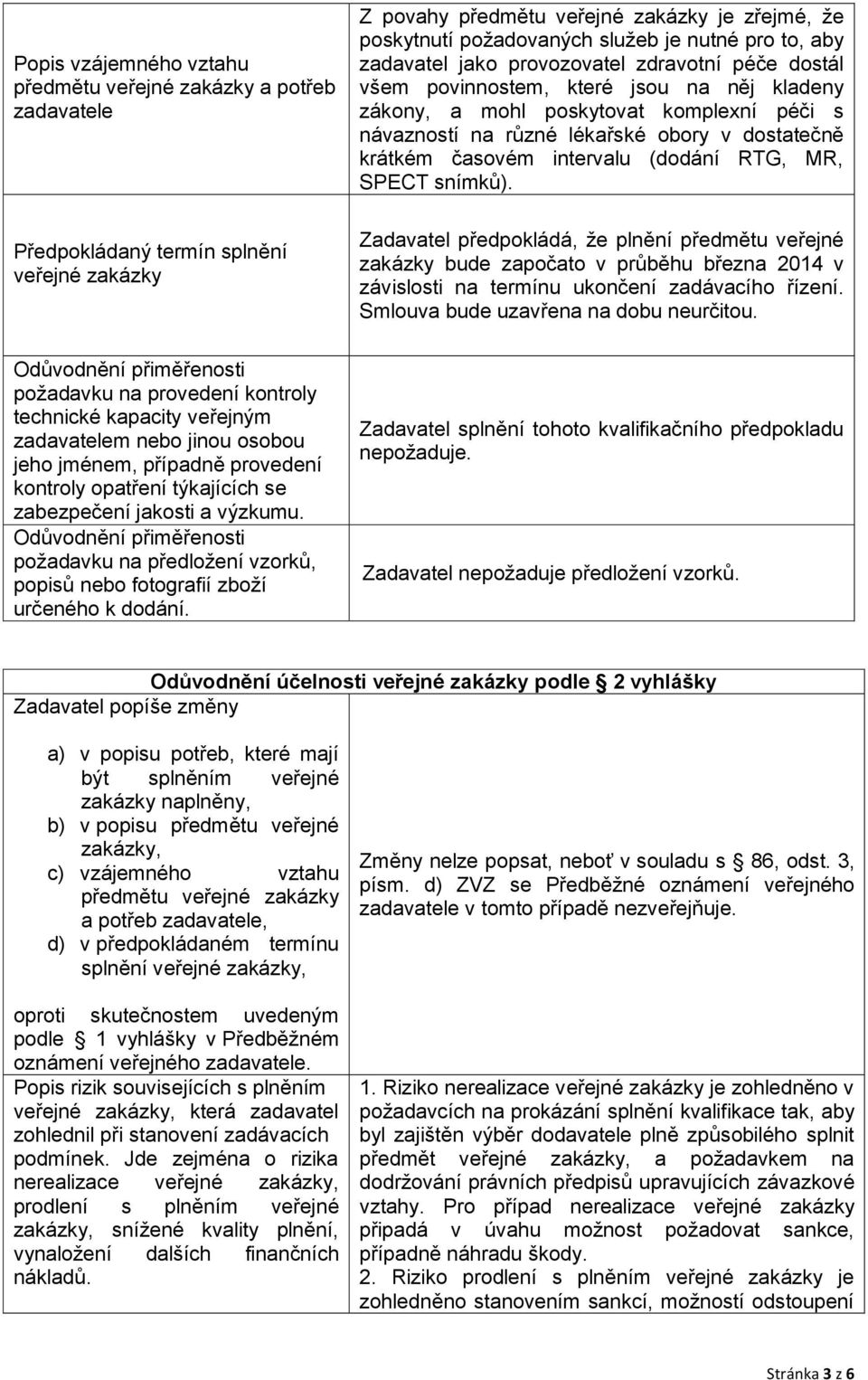 dostatečně krátkém časovém intervalu (dodání RTG, MR, SPECT snímků).