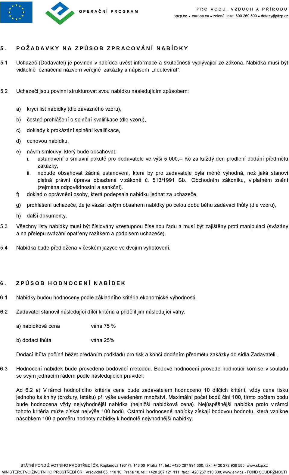 2 Uchazeči jsou povinni strukturovat svou nabídku následujícím způsobem: a) krycí list nabídky (dle závazného vzoru), b) čestné prohlášení o splnění kvalifikace (dle vzoru), c) doklady k prokázání