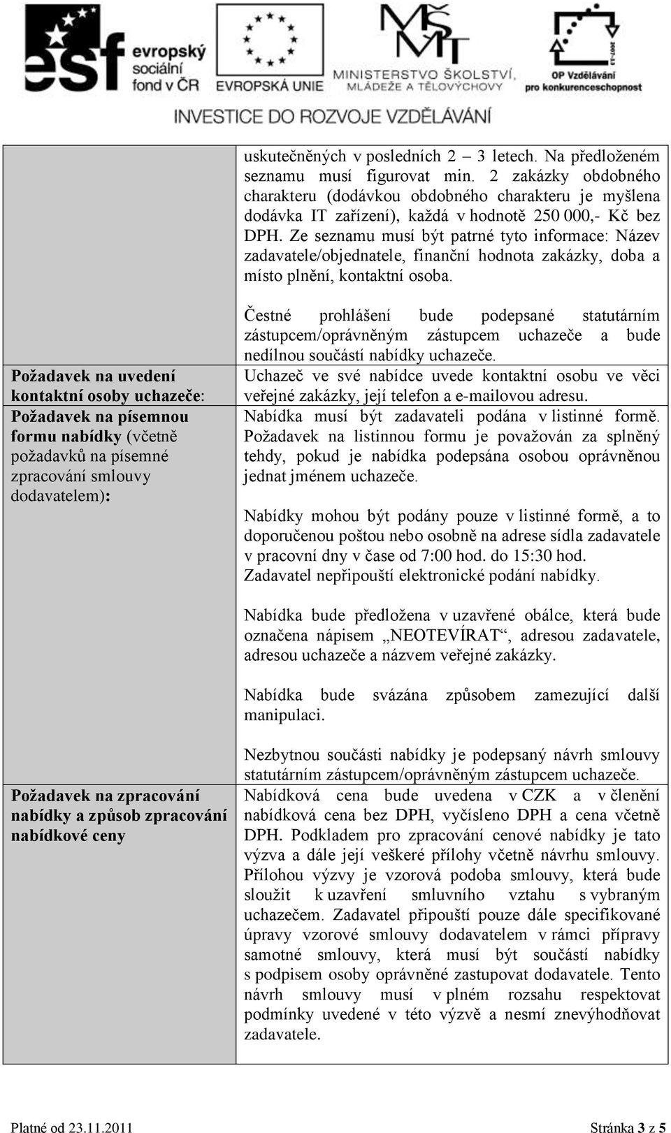 Ze seznamu musí být patrné tyto informace: Název zadavatele/objednatele, finanční hodnota zakázky, doba a místo plnění, kontaktní osoba.