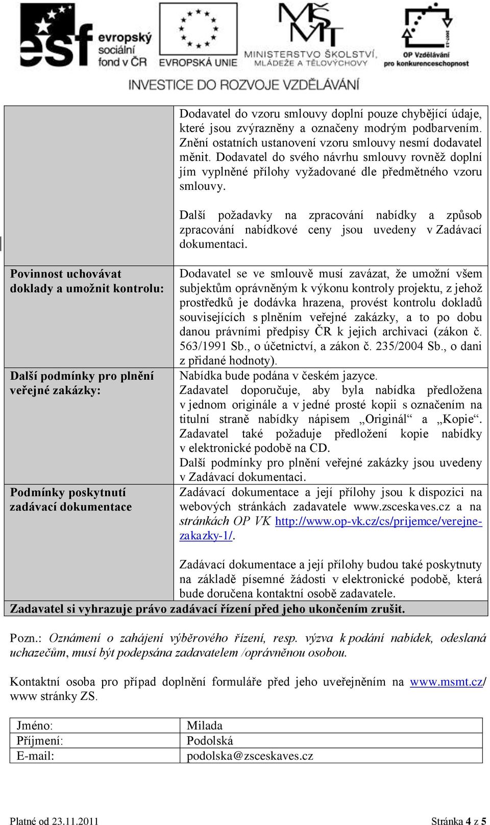 Další požadavky na zpracování nabídky a způsob zpracování nabídkové ceny jsou uvedeny v Zadávací dokumentaci.