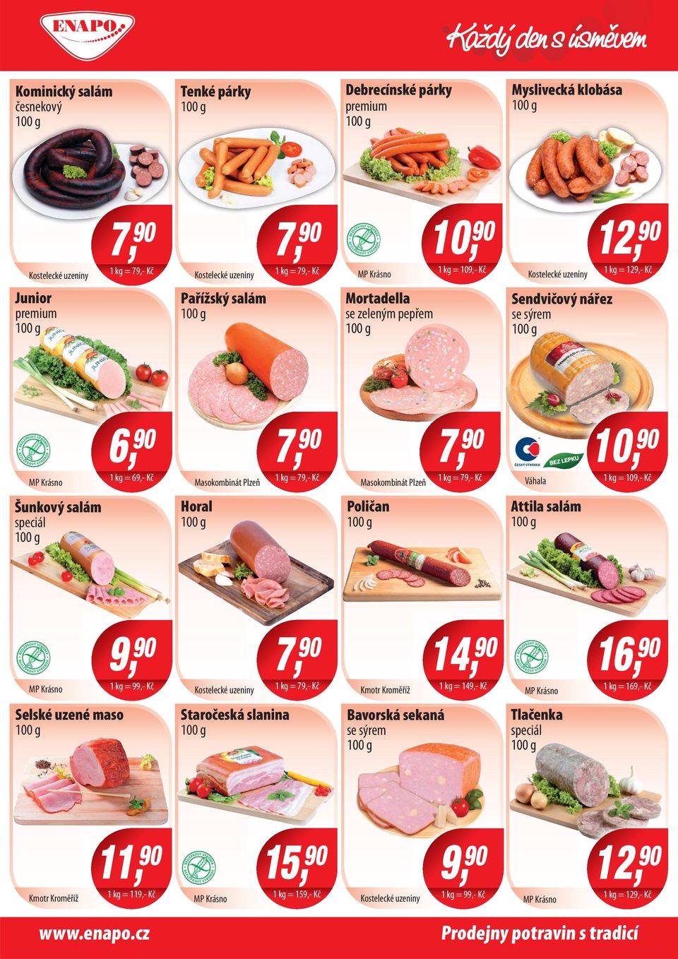 kg = 79,- Kč Váhala 10, 90 1 kg = 109,- 88,00 Kč Šunkový salám speciál Horal Poličan Attila salám 1 kg = 99,- Kč Kostelecké uzeninyny 1 kg = 79,- Kč Kmotr Kroměříž 14, 90 1 kg = 149,- Kč 16, 90 1 kg