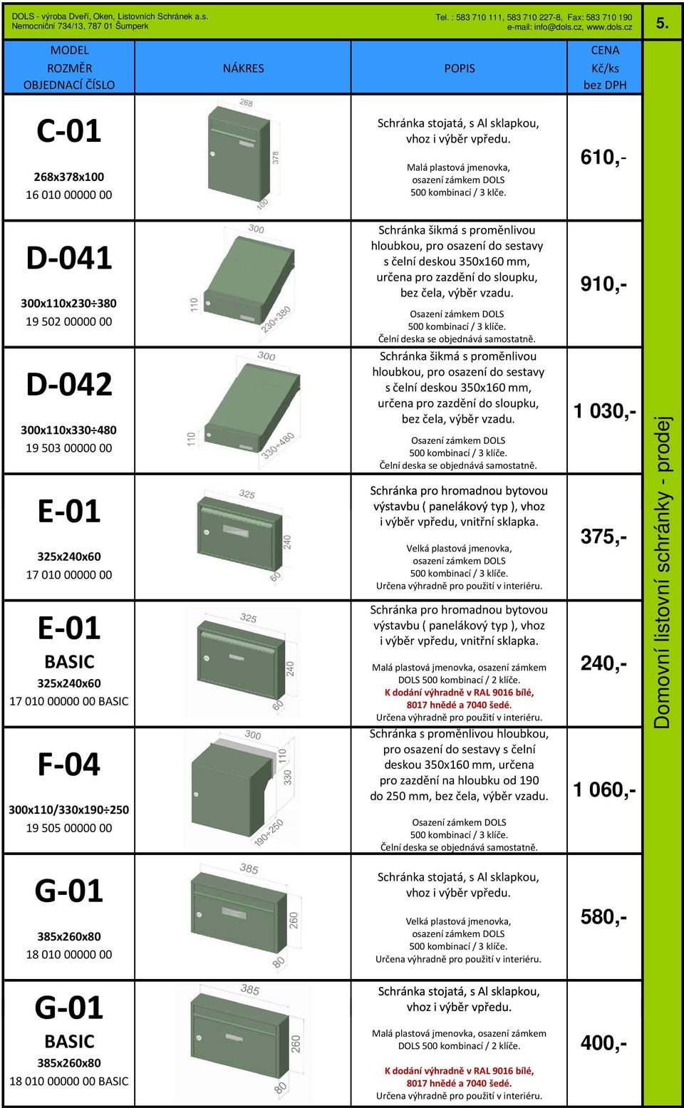 010 00000 00 G-01 385x260x80 18 010 00000 00 Schránka šikmá s proměnlivou hloubkou, pro osazení do sestavy s čelní deskou 350x160 mm, určena pro zazdění do sloupku, bez čela, výběr vzadu.