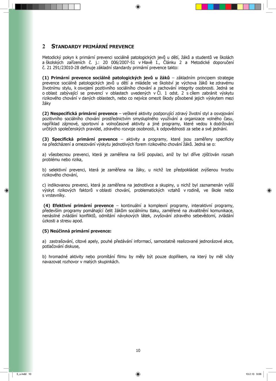 21 291/23010-28 definuje základní standardy primární prevence takto: (1) Primární prevence sociálně patologických jevů u žáků základním principem strategie prevence sociálně patologických jevů u dětí