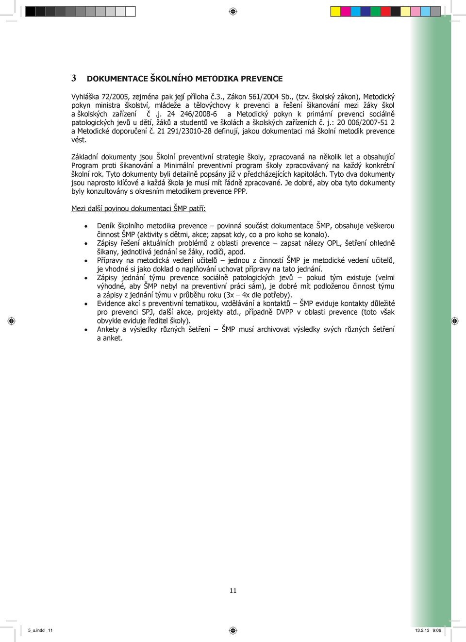 24 246/2008-6 a Metodický pokyn k primární prevenci sociálně patologických jevů u dětí, žáků a studentů ve školách a školských zařízeních č. j.: 20 006/2007-51 2 a Metodické doporučení č.