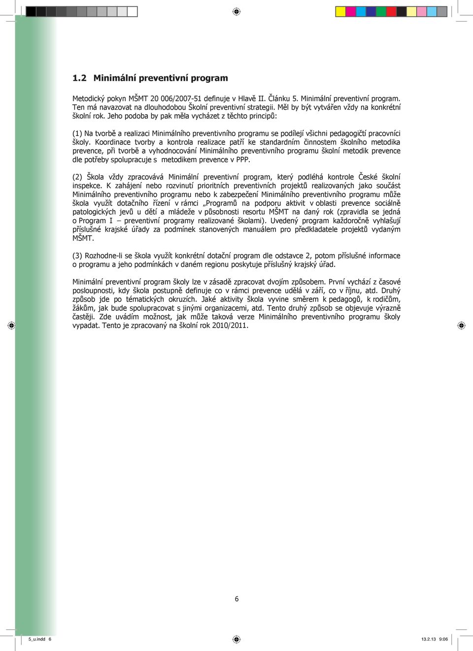 Jeho podoba by pak měla vycházet z těchto principů: (1) Na tvorbě a realizaci Minimálního preventivního programu se podílejí všichni pedagogičtí pracovníci školy.