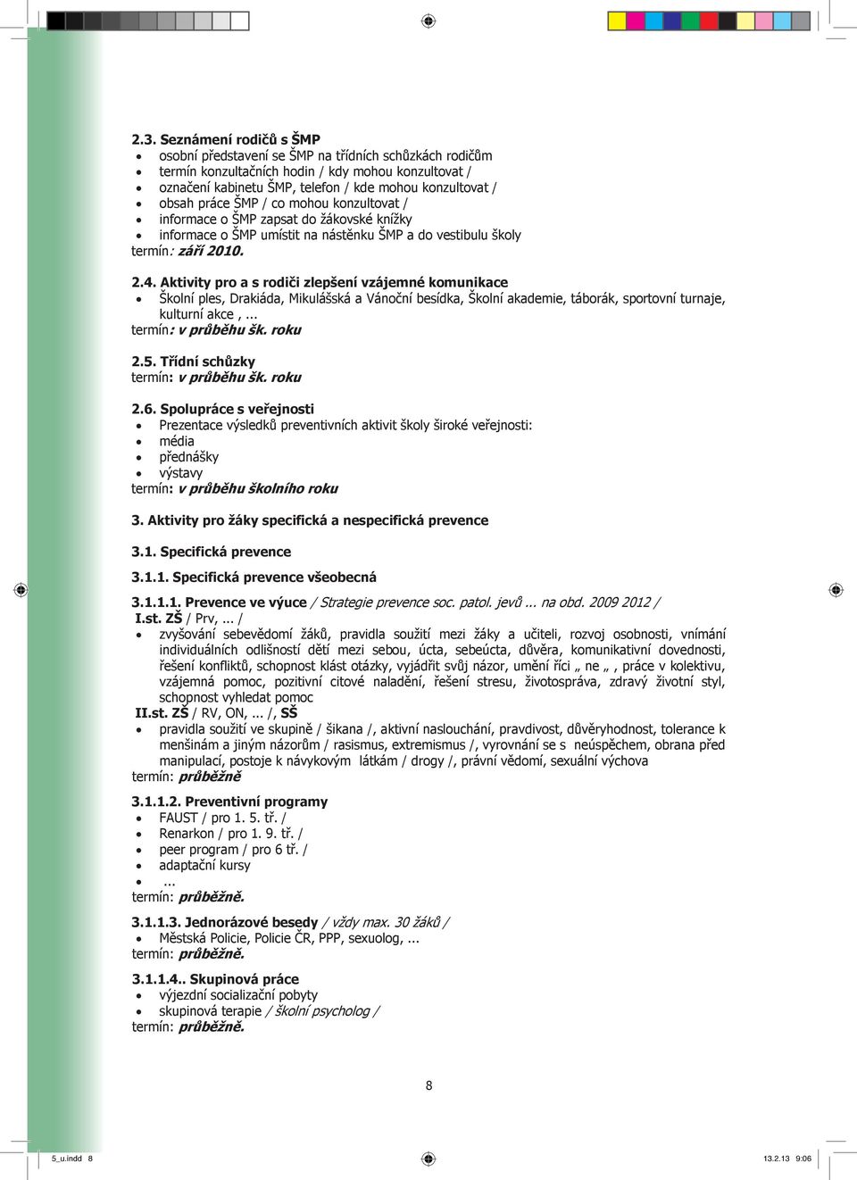 Aktivity pro a s rodiči zlepšení vzájemné komunikace Školní ples, Drakiáda, Mikulášská a Vánoční besídka, Školní akademie, táborák, sportovní turnaje, kulturní akce,... termín: v průběhu šk. roku 2.5.