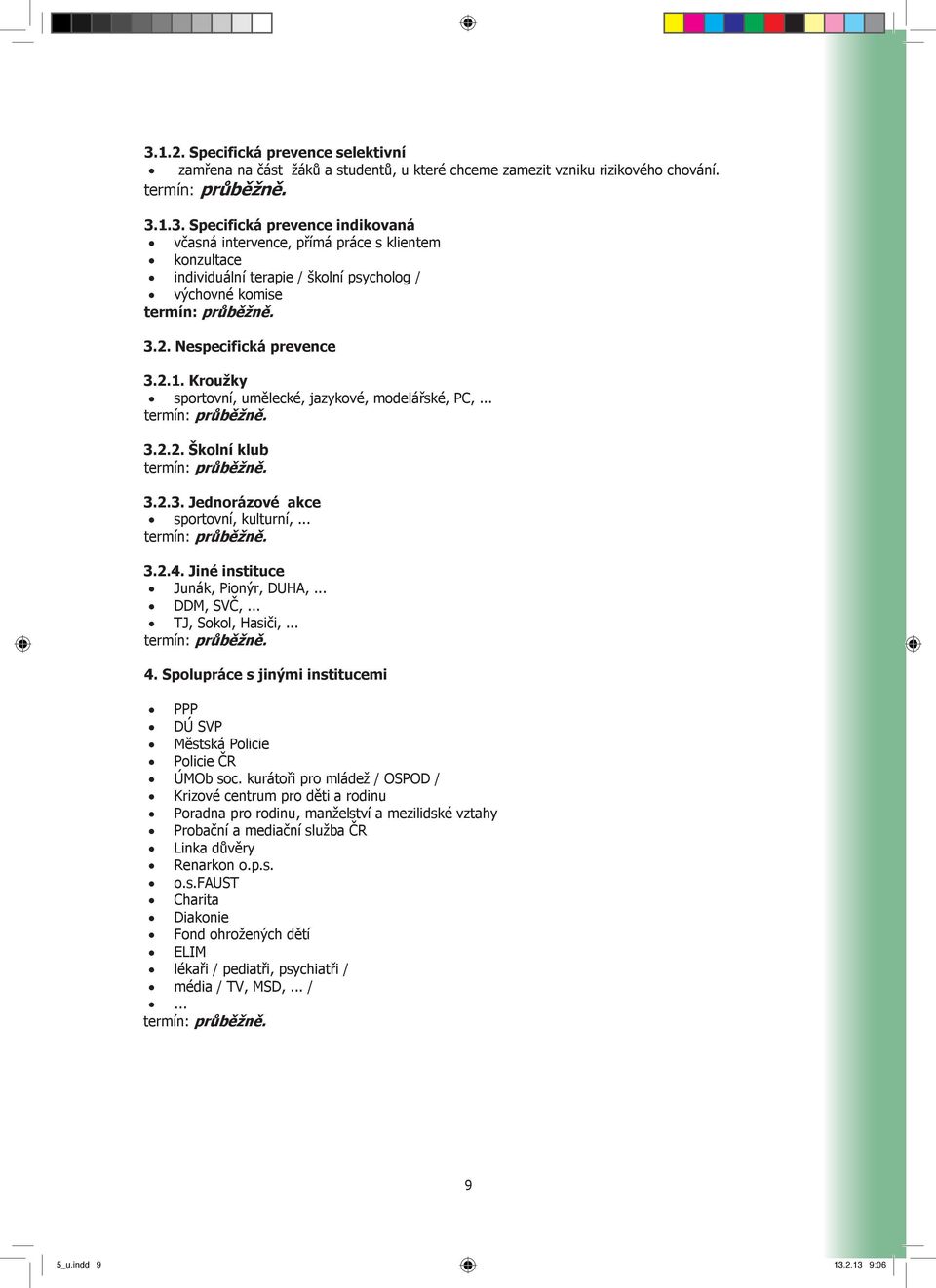 .. DDM, SVČ,... TJ, Sokol, Hasiči,... 4. Spolupráce s jinými institucemi PPP DÚ SVP Městská Policie Policie ČR ÚMOb soc.
