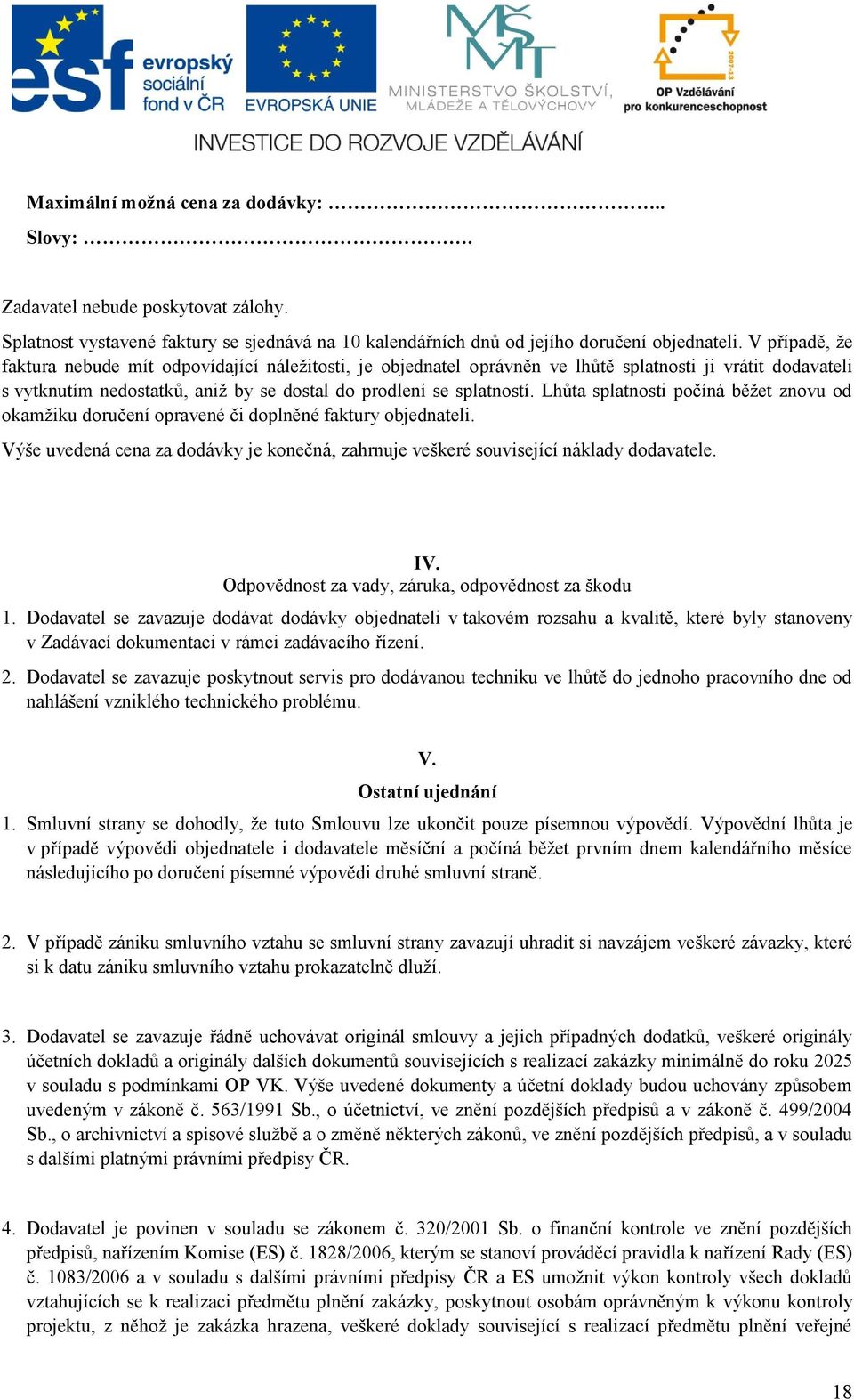 Lhůta splatnosti počíná běžet znovu od okamžiku doručení opravené či doplněné faktury objednateli. Výše uvedená cena za dodávky je konečná, zahrnuje veškeré související náklady dodavatele. IV.