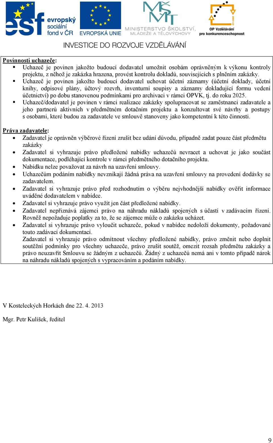 Uchazeč je povinen jakožto budoucí dodavatel uchovat účetní záznamy (účetní doklady, účetní knihy, odpisové plány, účtový rozvrh, inventurní soupisy a záznamy dokladující formu vedení účetnictví) po