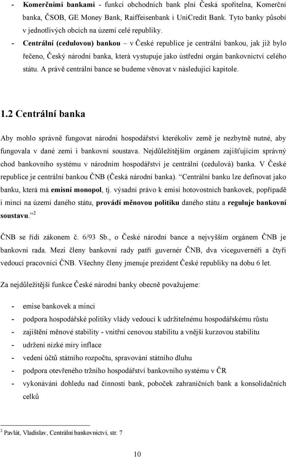 - Centrální (cedulovou) bankou v České republice je centrální bankou, jak jiţ bylo řečeno, Český národní banka, která vystupuje jako ústřední orgán bankovnictví celého státu.