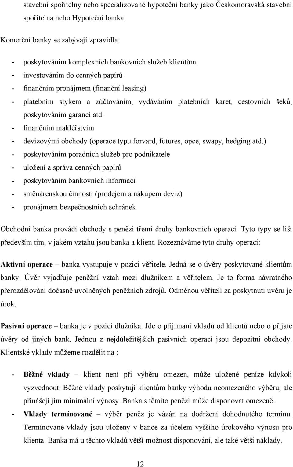 vydáváním platebních karet, cestovních šeků, poskytováním garancí atd. - finančním makléřstvím - devizovými obchody (operace typu forvard, futures, opce, swapy, hedging atd.